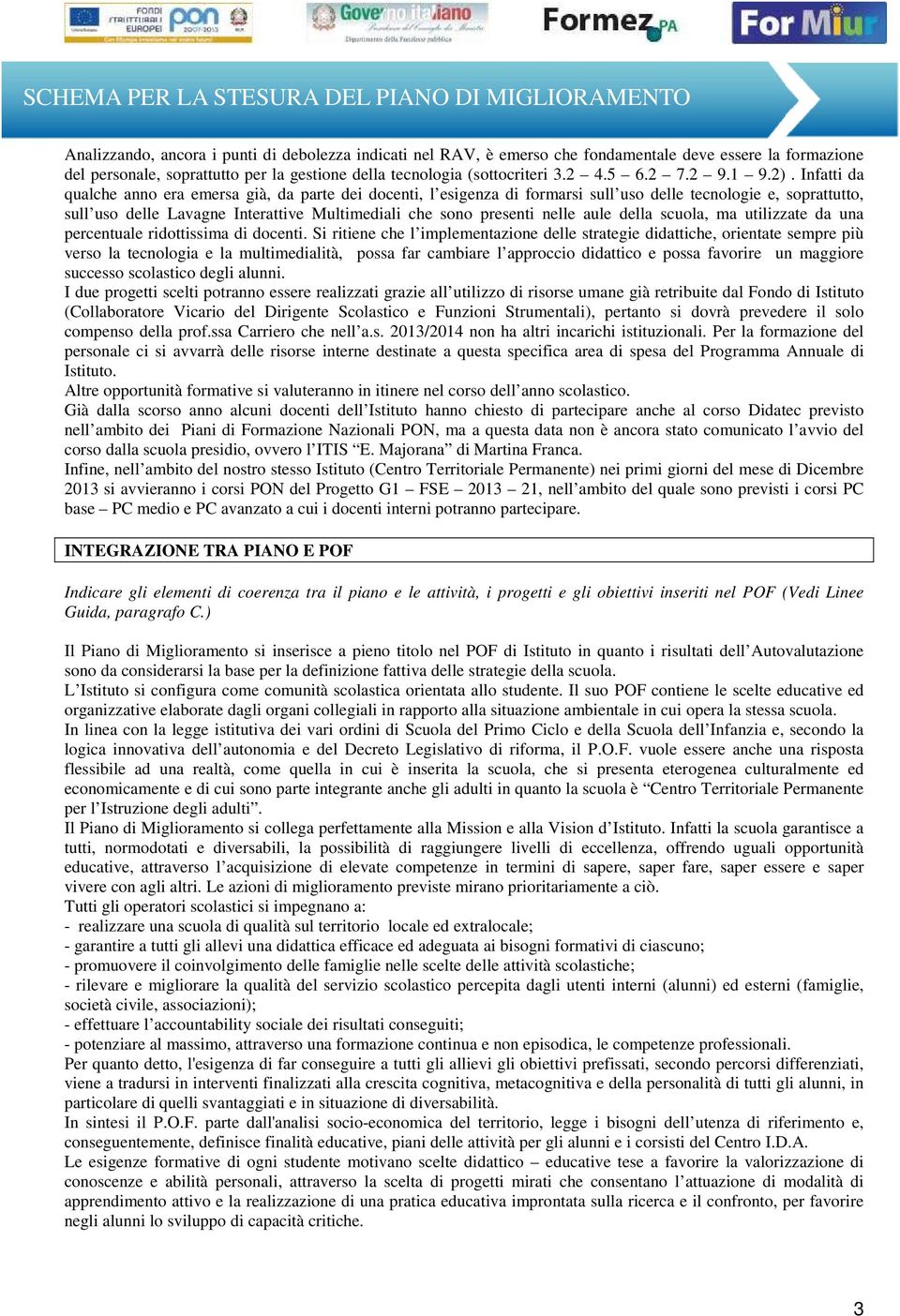 Infatti da qualche anno era emersa già, da parte dei docenti, l esigenza di formarsi sull uso delle tecnologie e, soprattutto, sull uso delle Lavagne Interattive Multimediali che sono presenti nelle