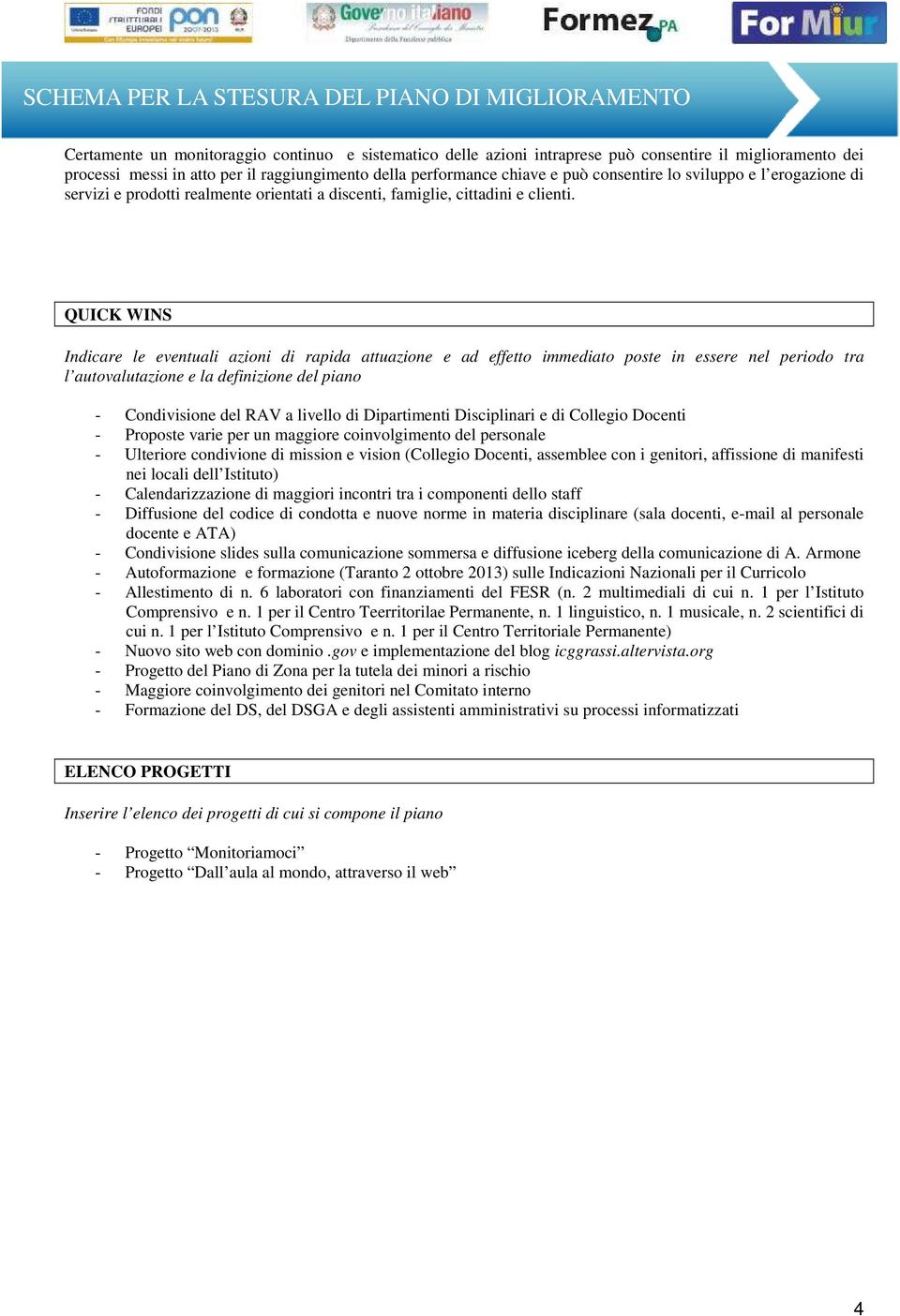 QUICK WINS Indicare le eventuali azioni di rapida attuazione e ad effetto immediato poste in essere nel periodo tra l autovalutazione e la definizione del piano - Condivisione del RAV a livello di