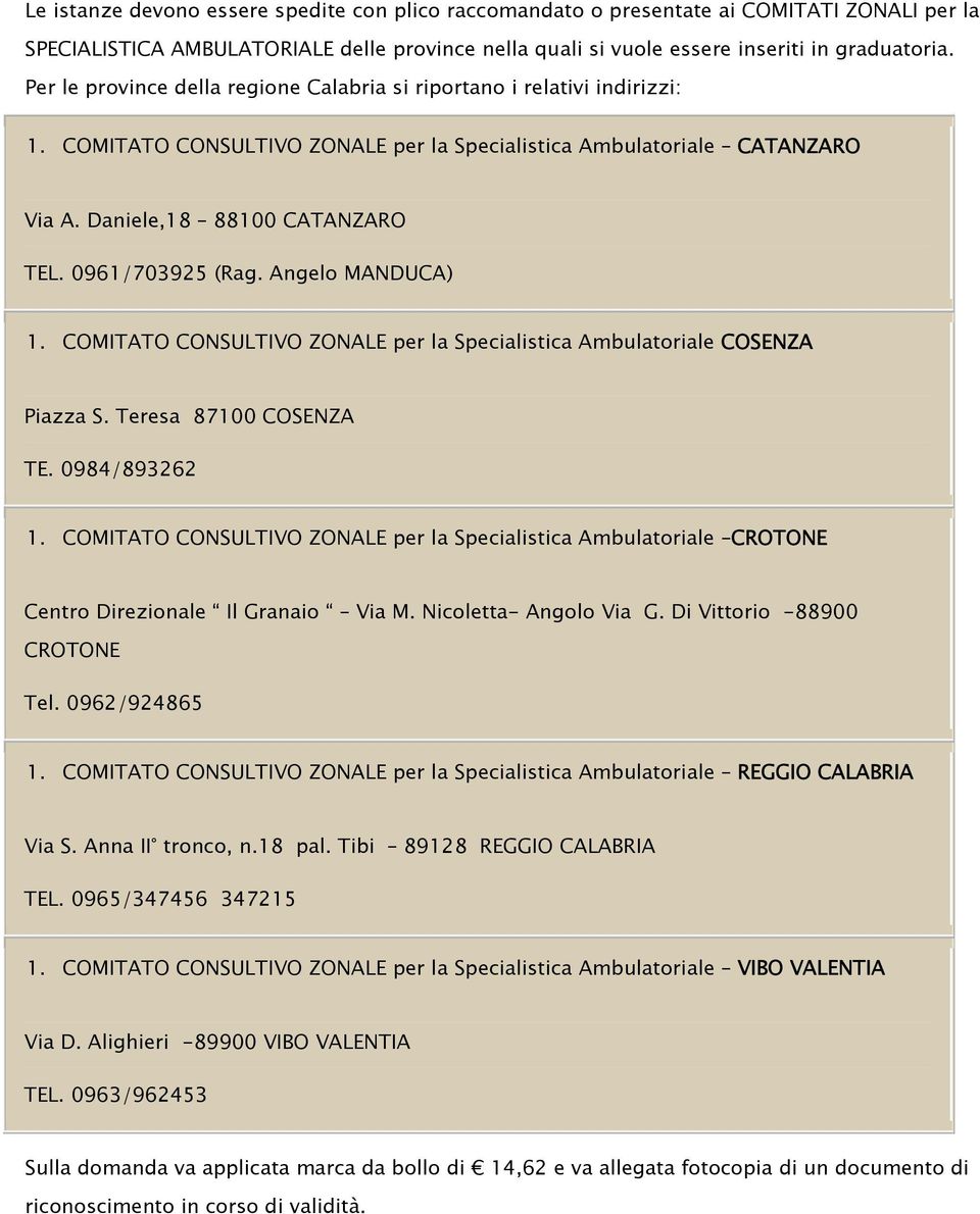 0961/703925 (Rag. Angelo MANDUCA) 1. COMITATO CONSULTIVO ZONALE per la Specialistica Ambulatoriale COSENZA Piazza S. Teresa 87100 COSENZA TE. 0984/893262 1.