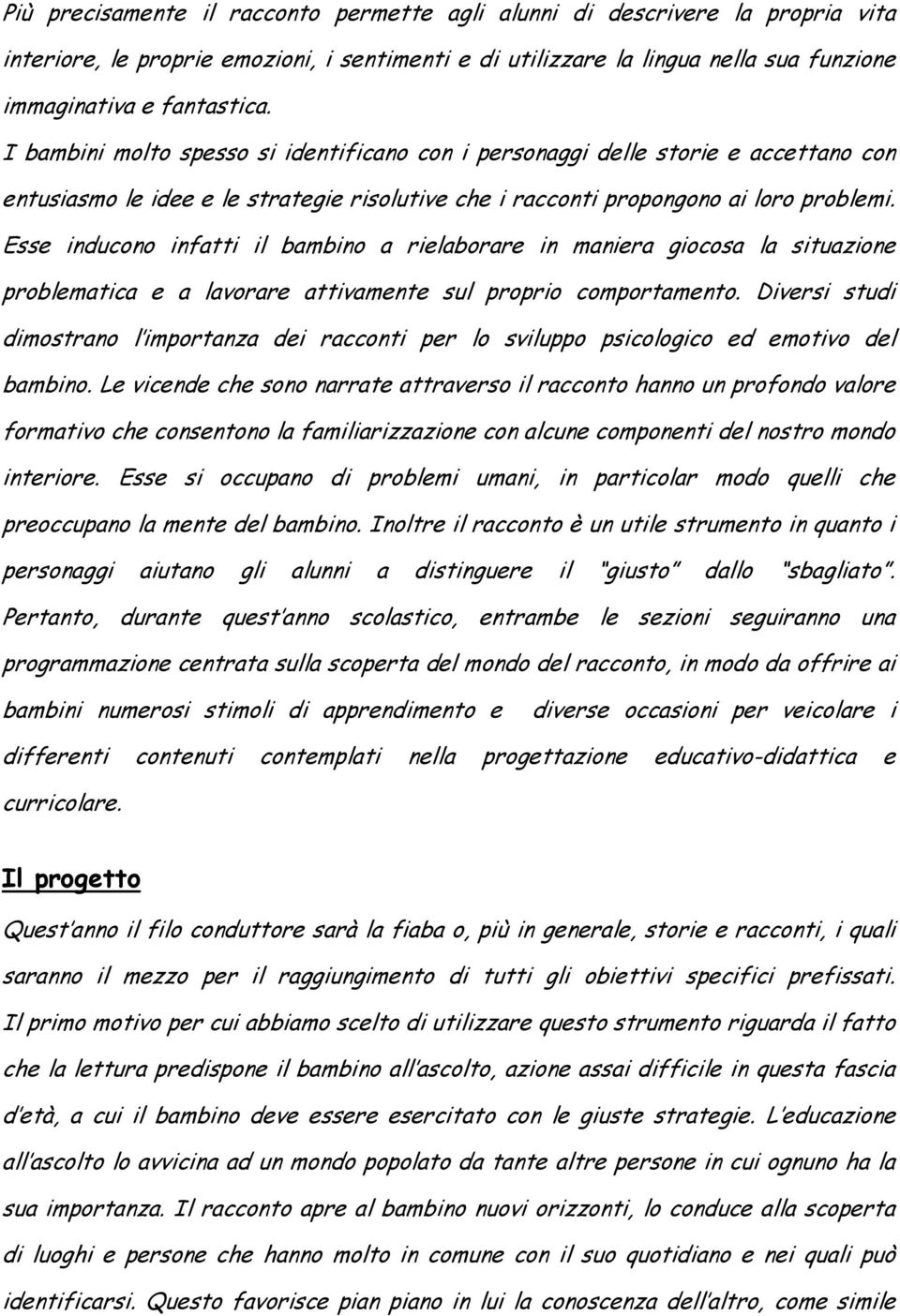 Esse inducono infatti il bambino a rielaborare in maniera giocosa la situazione problematica e a lavorare attivamente sul proprio comportamento.