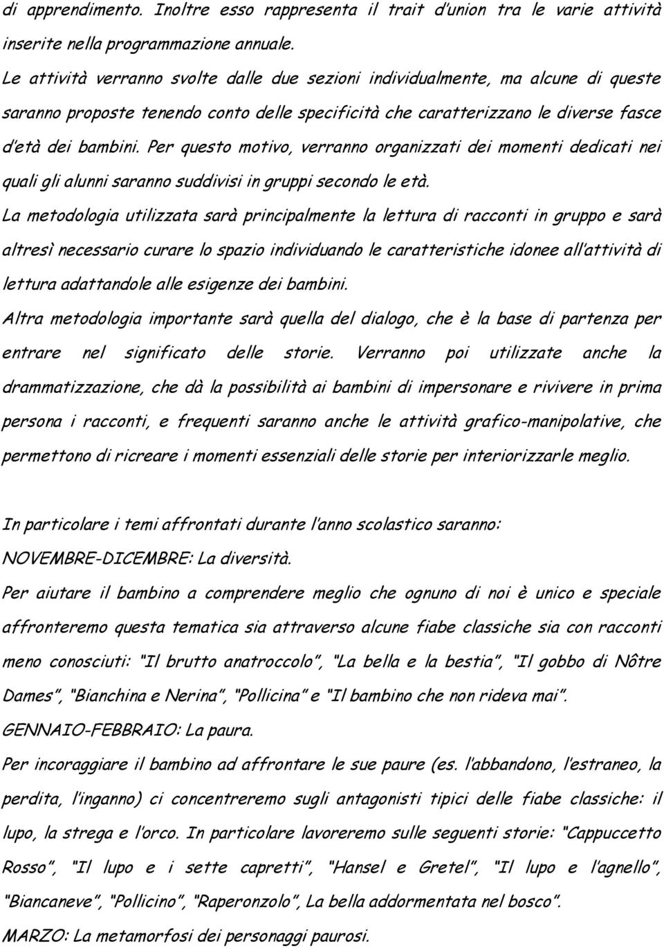 Per questo motivo, verranno organizzati dei momenti dedicati nei quali gli alunni saranno suddivisi in gruppi secondo le età.