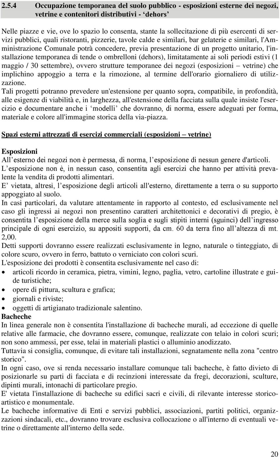 unitario, l'installazione temporanea di tende o ombrelloni (dehors), limitatamente ai soli periodi estivi (1 maggio / 30 settembre), ovvero strutture temporanee dei negozi (esposizioni vetrine) che