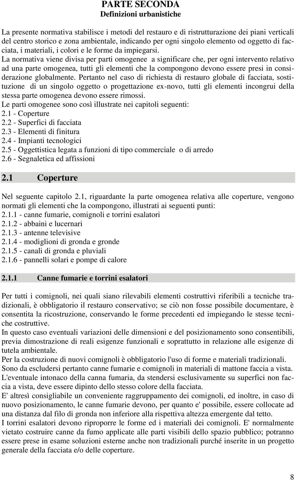 La normativa viene divisa per parti omogenee a significare che, per ogni intervento relativo ad una parte omogenea, tutti gli elementi che la compongono devono essere presi in considerazione