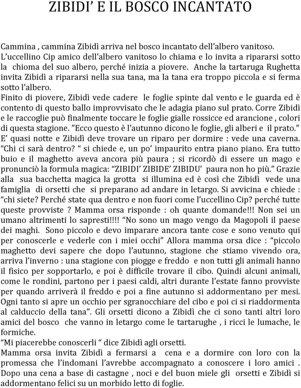 Anche la tartaruga Rughetta invita Zibidì a ripararsi nella sua tana, ma la tana era troppo piccola e si ferma sotto l albero.