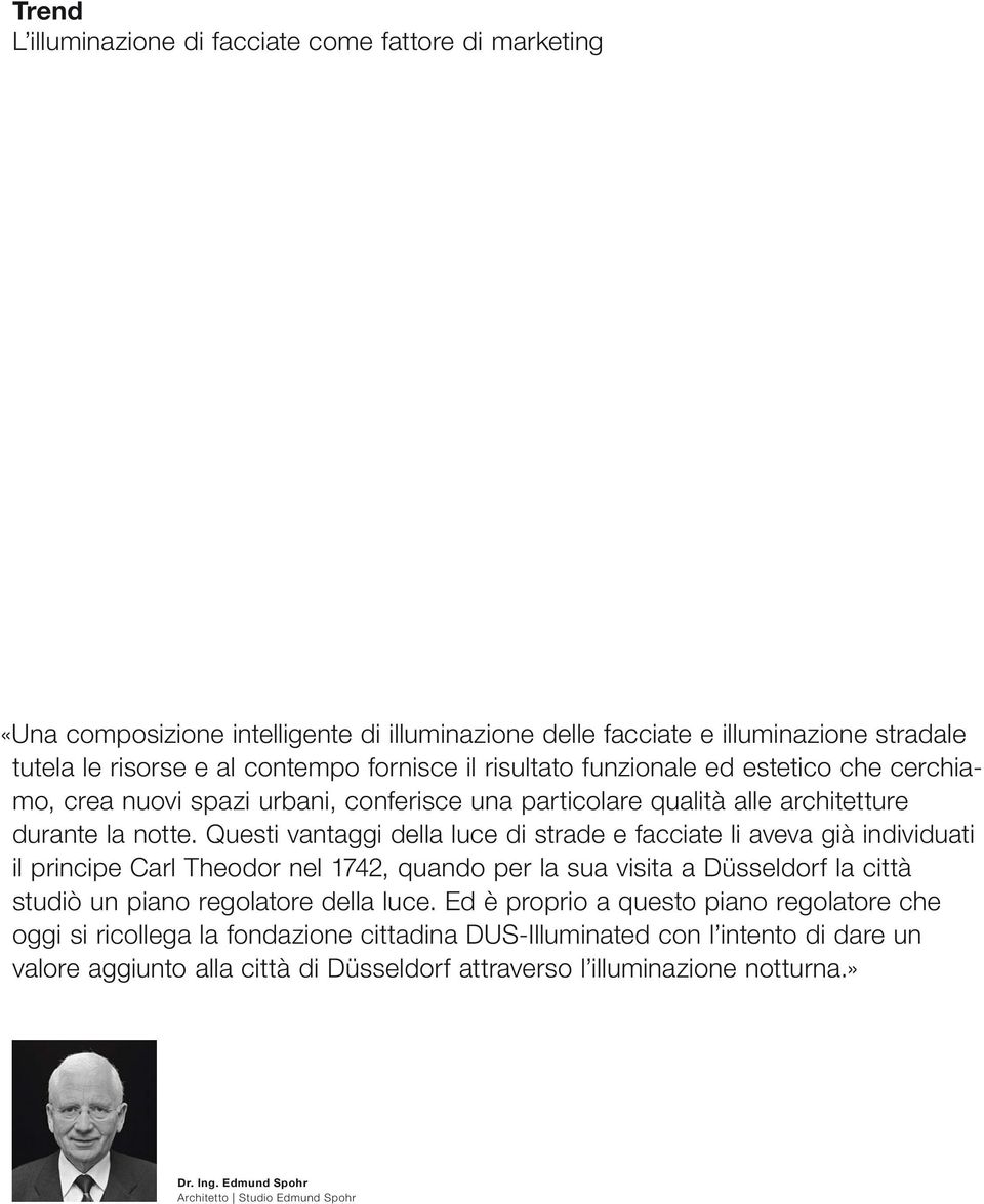 Questi vantaggi della luce di strade e facciate li aveva già individuati il principe Carl Theodor nel 1742, quando per la sua visita a Düsseldorf la città studiò un piano regolatore della luce.