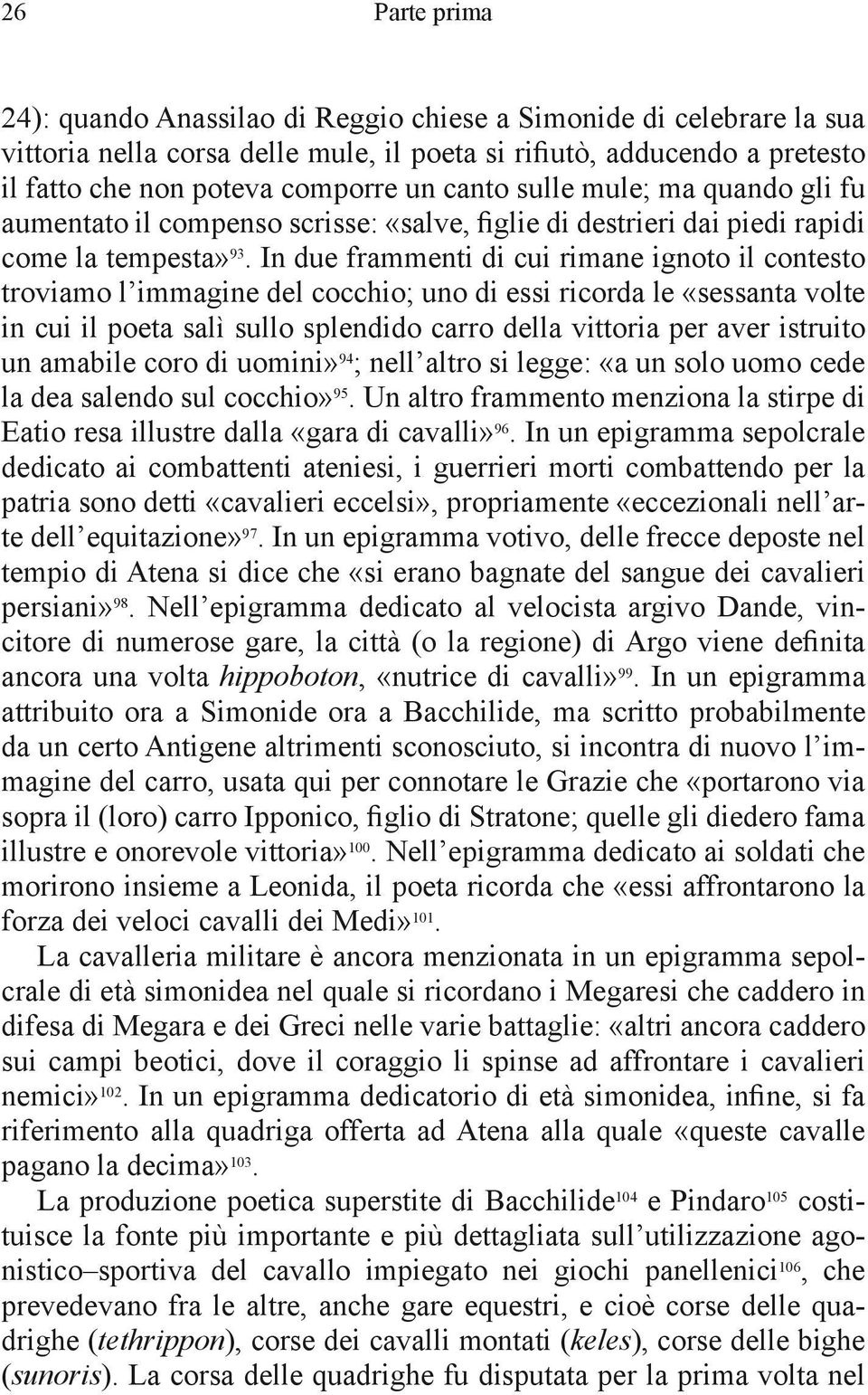 In due frammenti di cui rimane ignoto il contesto troviamo l immagine del cocchio; uno di essi ricorda le «sessanta volte in cui il poeta salì sullo splendido carro della vittoria per aver istruito