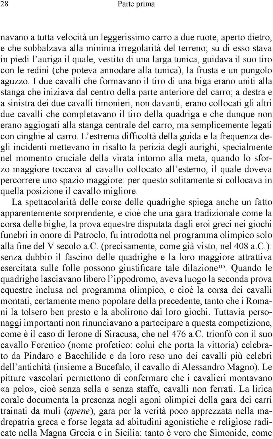 I due cavalli che formavano il tiro di una biga erano uniti alla stanga che iniziava dal centro della parte anteriore del carro; a destra e a sinistra dei due cavalli timonieri, non davanti, erano