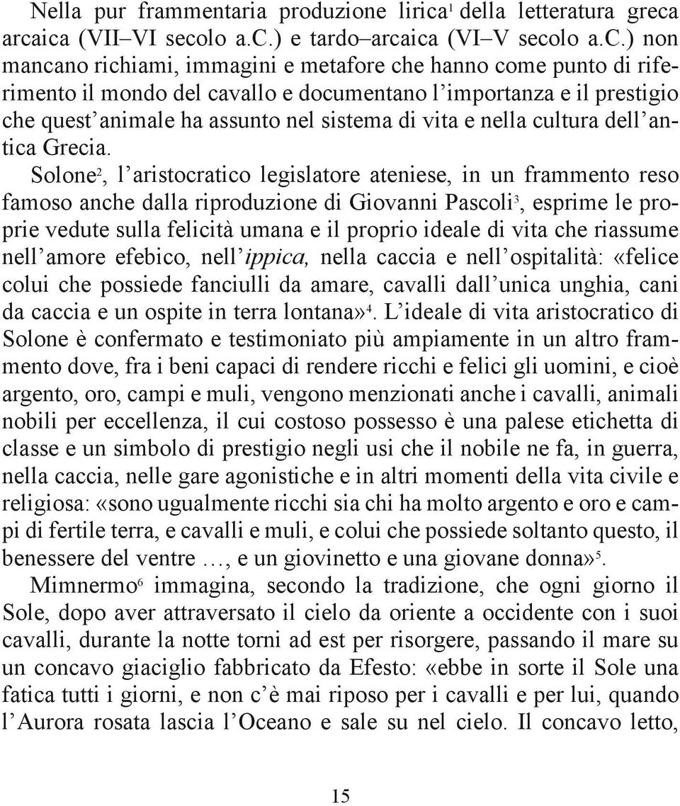 arcaica (VII VI secolo a.c.) e tardo arcaica (VI V secolo a.c.) non mancano richiami, immagini e metafore che hanno come punto di riferimento il mondo del cavallo e documentano l importanza e il