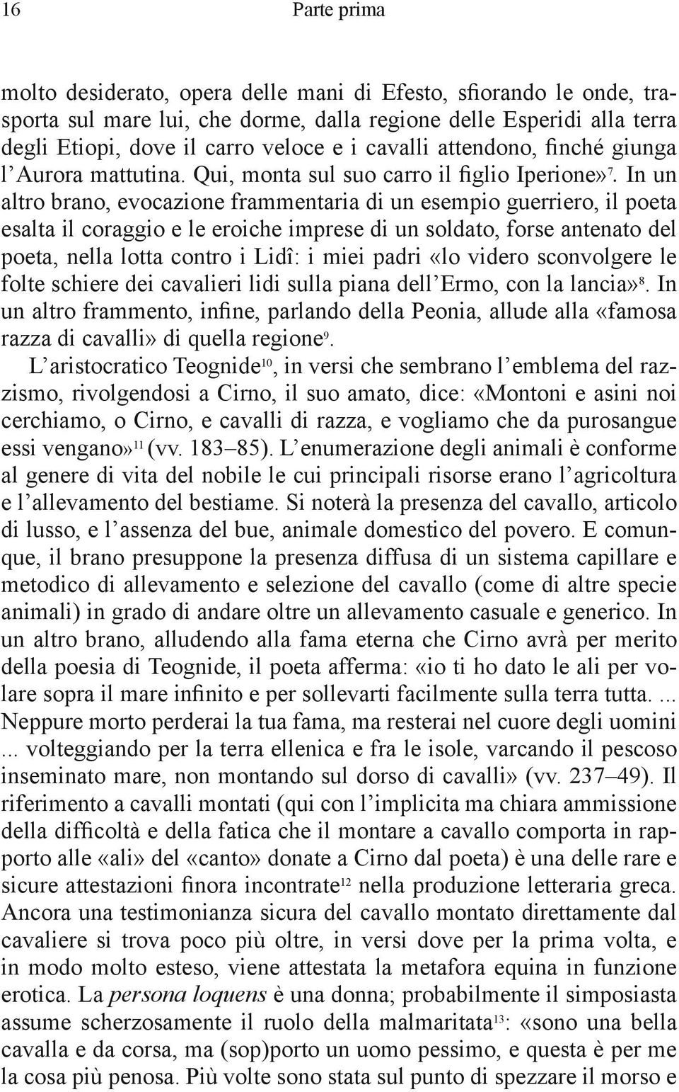 In un altro brano, evocazione frammentaria di un esempio guerriero, il poeta esalta il coraggio e le eroiche imprese di un soldato, forse antenato del poeta, nella lotta contro i Lidî: i miei padri