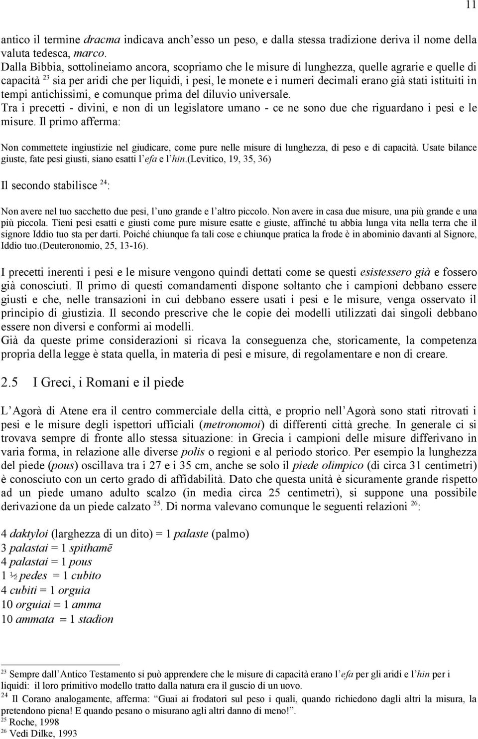 istituiti in tempi antichissimi, e comunque prima del diluvio universale. Tra i precetti - divini, e non di un legislatore umano - ce ne sono due che riguardano i pesi e le misure.