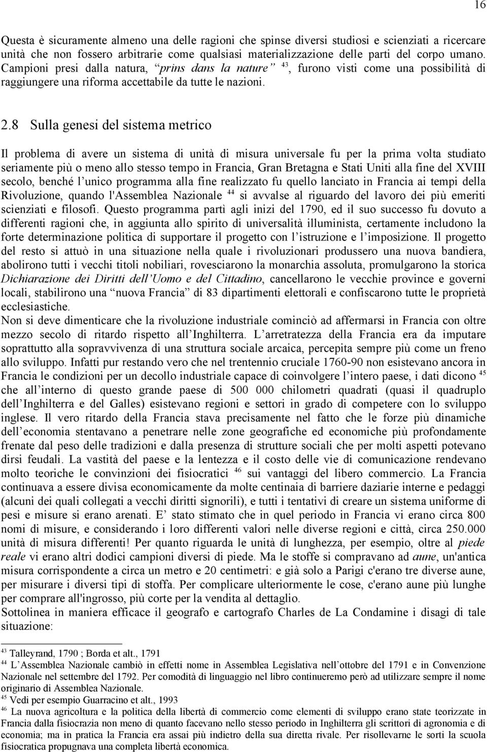 8 Sulla genesi del sistema metrico Il problema di avere un sistema di unità di misura universale fu per la prima volta studiato seriamente più o meno allo stesso tempo in Francia, Gran Bretagna e