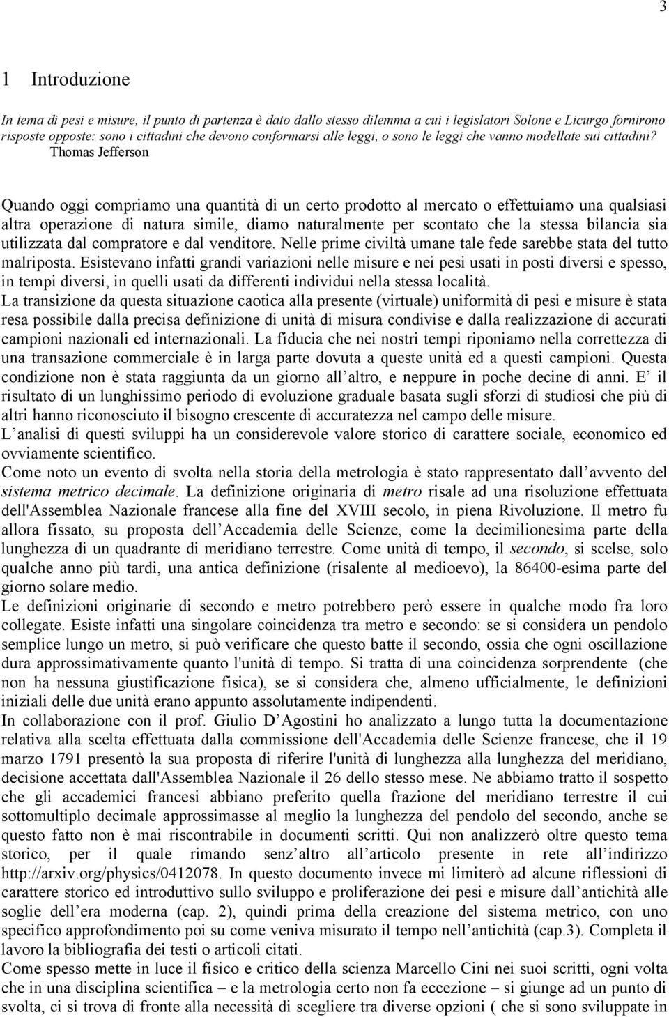 Thomas Jefferson Quando oggi compriamo una quantità di un certo prodotto al mercato o effettuiamo una qualsiasi altra operazione di natura simile, diamo naturalmente per scontato che la stessa