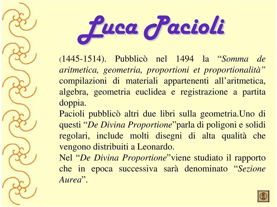 aritmetica, algebra, geometria euclidea e registrazione a partita doppia. Pacioli pubblicò altri due libri sulla geometria.