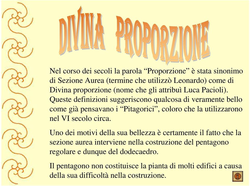 Queste definizioni suggeriscono qualcosa di veramente bello come già pensavano i Pitagorici, coloro che la utilizzarono nel VI secolo circa.