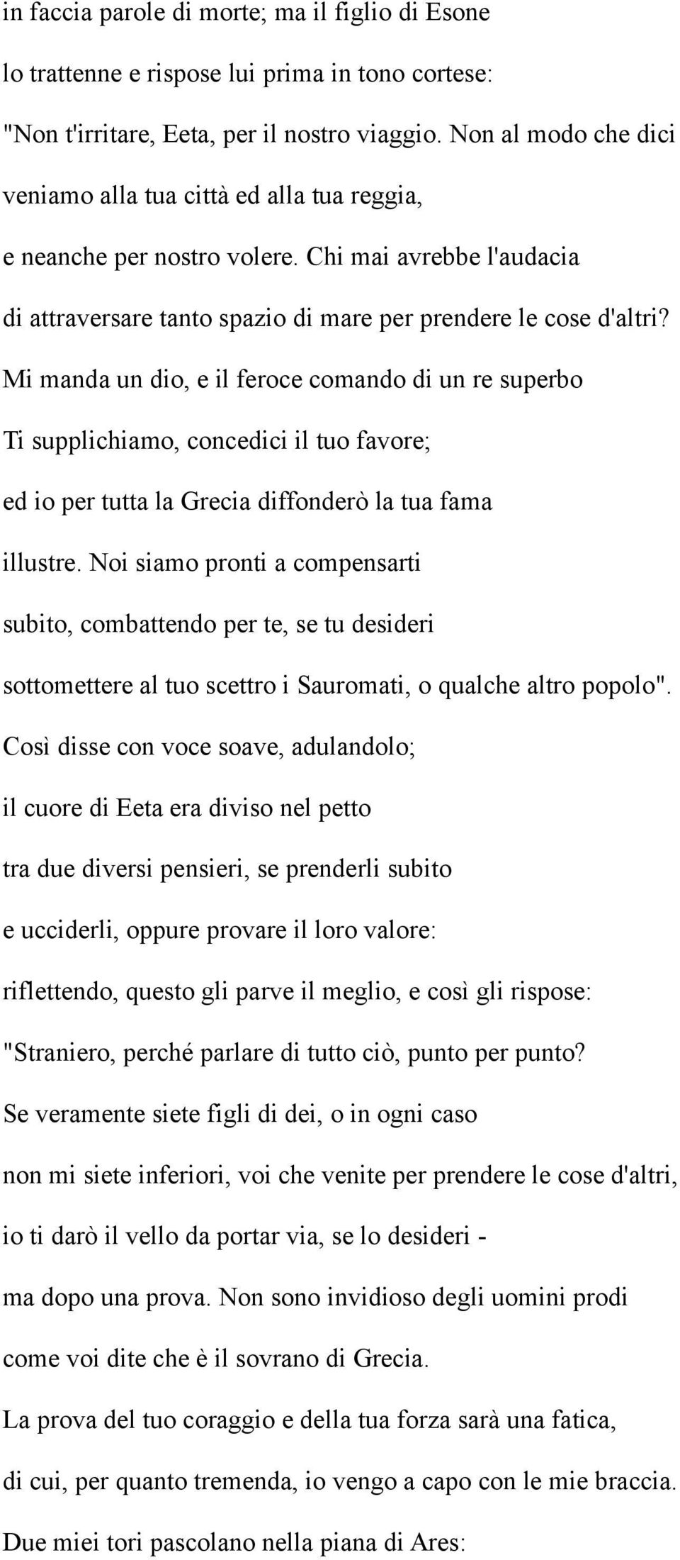 Mi manda un dio, e il feroce comando di un re superbo Ti supplichiamo, concedici il tuo favore; ed io per tutta la Grecia diffonderò la tua fama illustre.