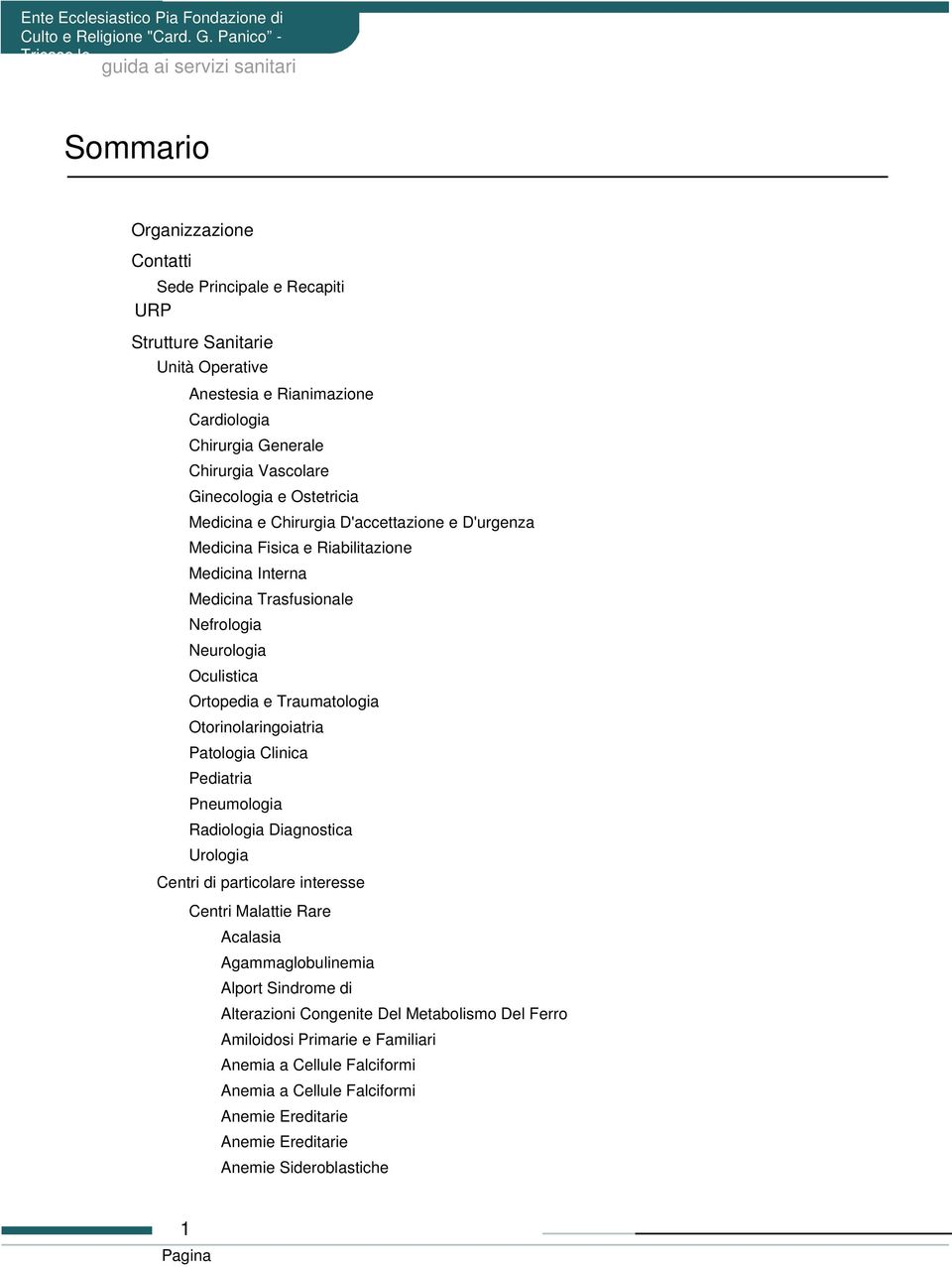 Otorinolaringoiatria Patologia Clinica Pediatria Pneumologia Radiologia Diagnostica Urologia Centri di particolare interesse Centri Malattie Rare Acalasia Agammaglobulinemia Alport