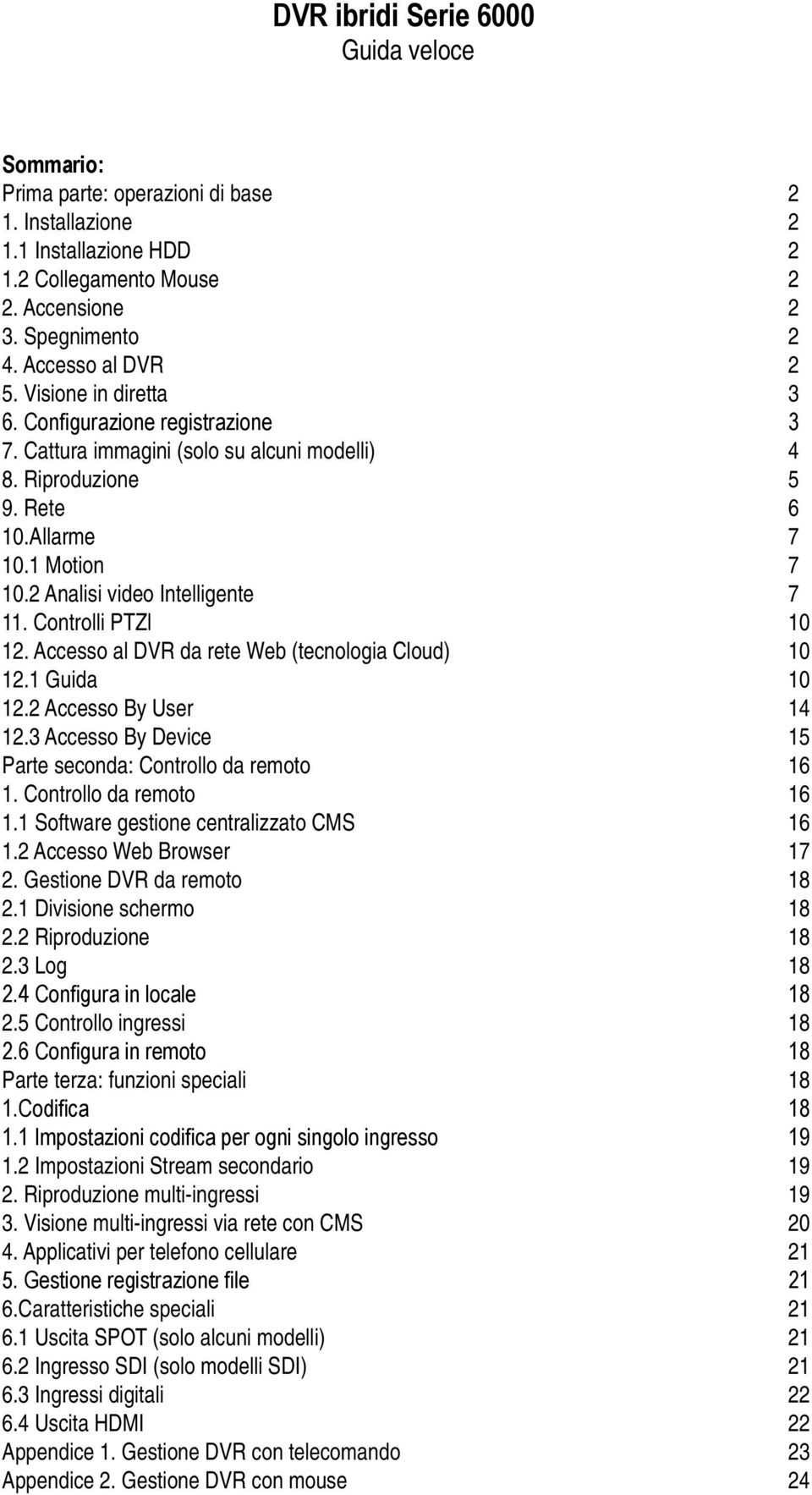 Controlli PTZl 10 12. Accesso al DVR da rete Web (tecnologia Cloud) 10 12.1 Guida 10 12.2 Accesso By User 14 12.3 Accesso By Device 15 Parte seconda: Controllo da remoto 16 1.