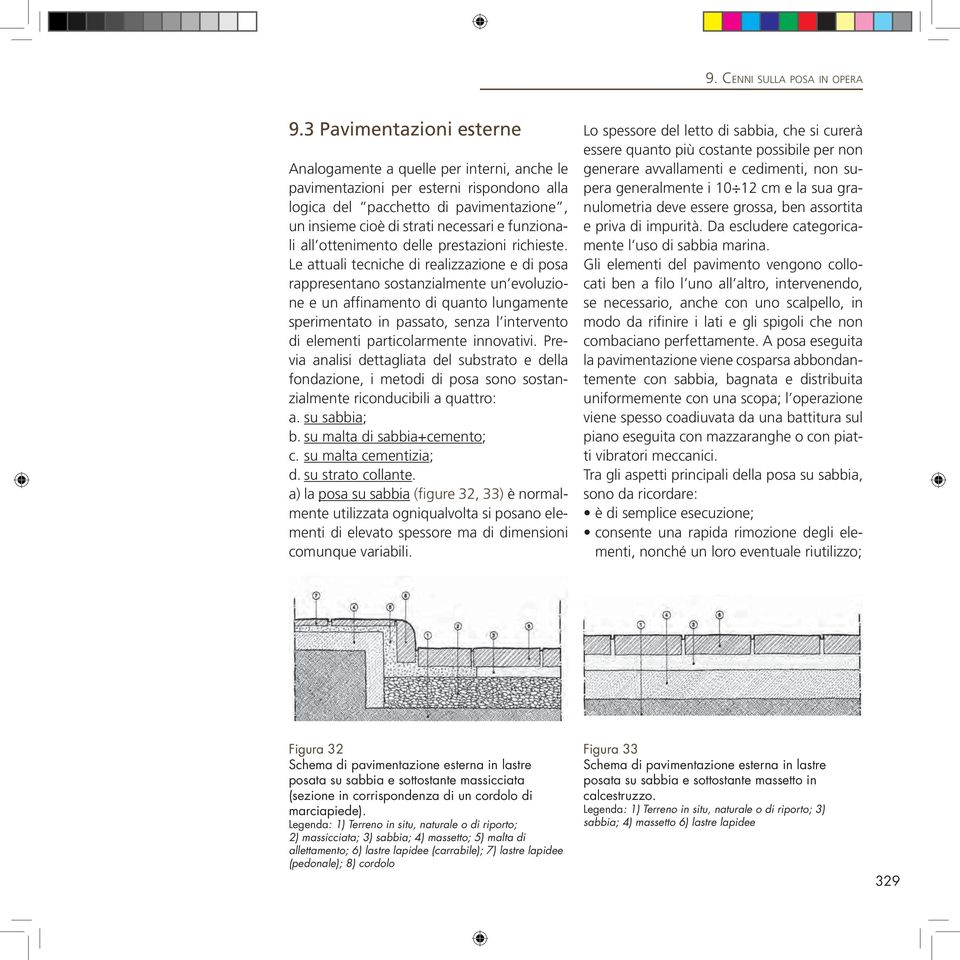 Le attuali tecniche di realizzazione e di posa rappresentano sostanzialmente un evoluzione e un affinamento di quanto lungamente sperimentato in passato, senza l intervento di elementi