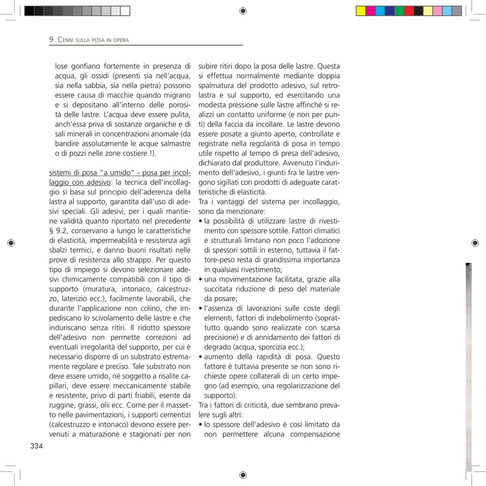 L acqua deve essere pulita, anch essa priva di sostanze organiche e di sali minerali in concentrazioni anomale (da bandire assolutamente le acque salmastre o di pozzi nelle zone costiere!).