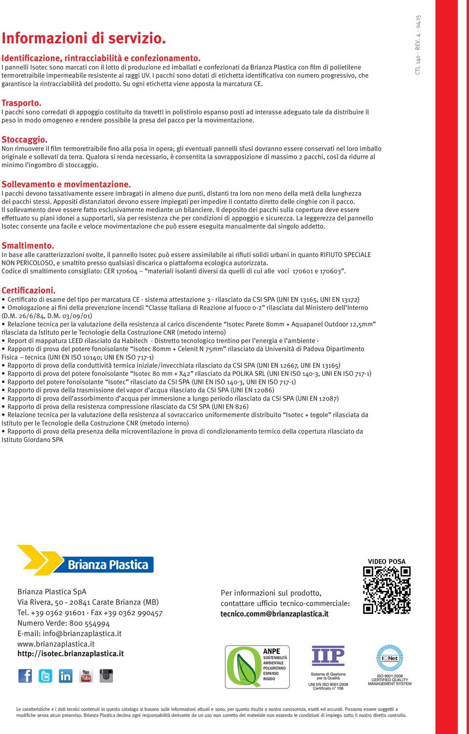 I pacchi sono dotati di etichetta identificativa con numero progressivo, che garantisce la rintracciabilità del prodotto. Su ogni etichetta viene apposta la marcatura CE. CTL 140 - REV. 4-04.