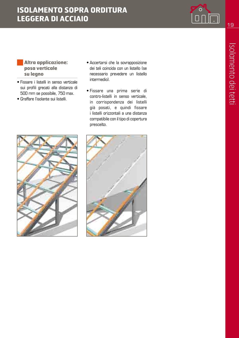 Accertarsi che la sovrapposizione dei teli coincida con un listello (se necessario prevedere un listello intermedio).