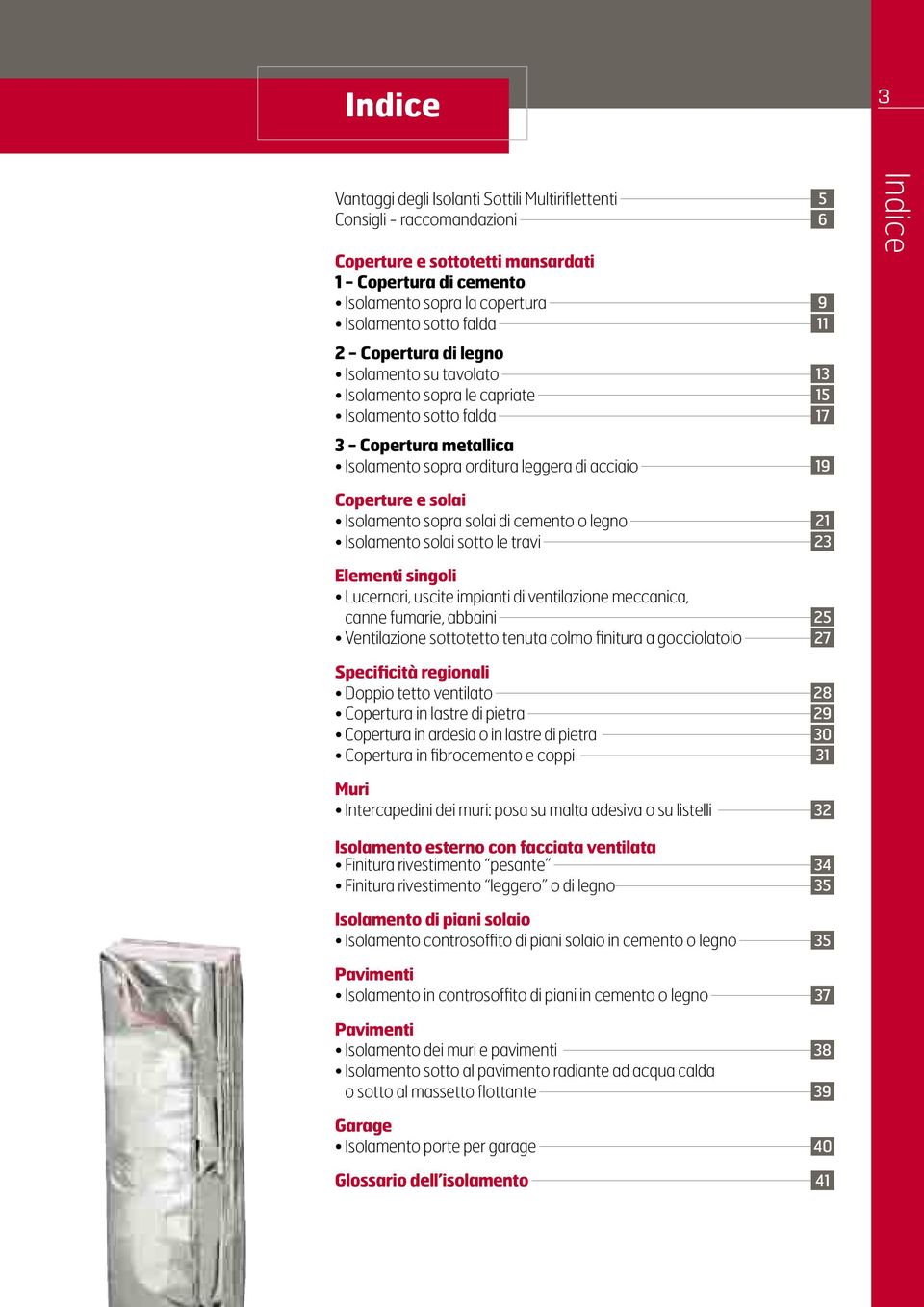 Coperture e solai Isolamento sopra solai di cemento o legno 21 Isolamento solai sotto le travi 23 Elementi singoli Lucernari, uscite impianti di ventilazione meccanica, canne fumarie, abbaini 25