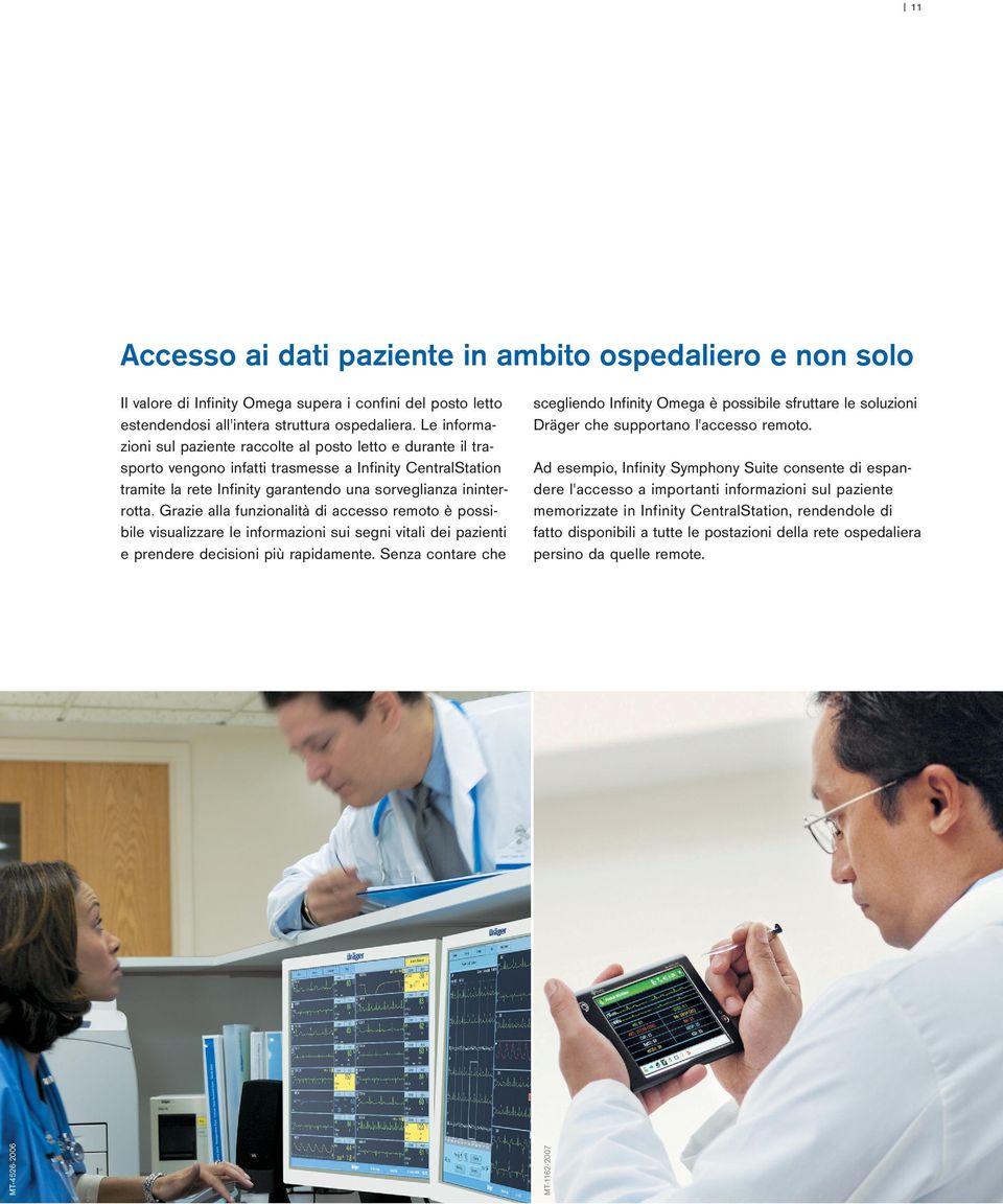 Grazie alla funzionalità di accesso remoto è possibile visualizzare le informazioni sui segni vitali dei pazienti e prendere decisioni più rapidamente.