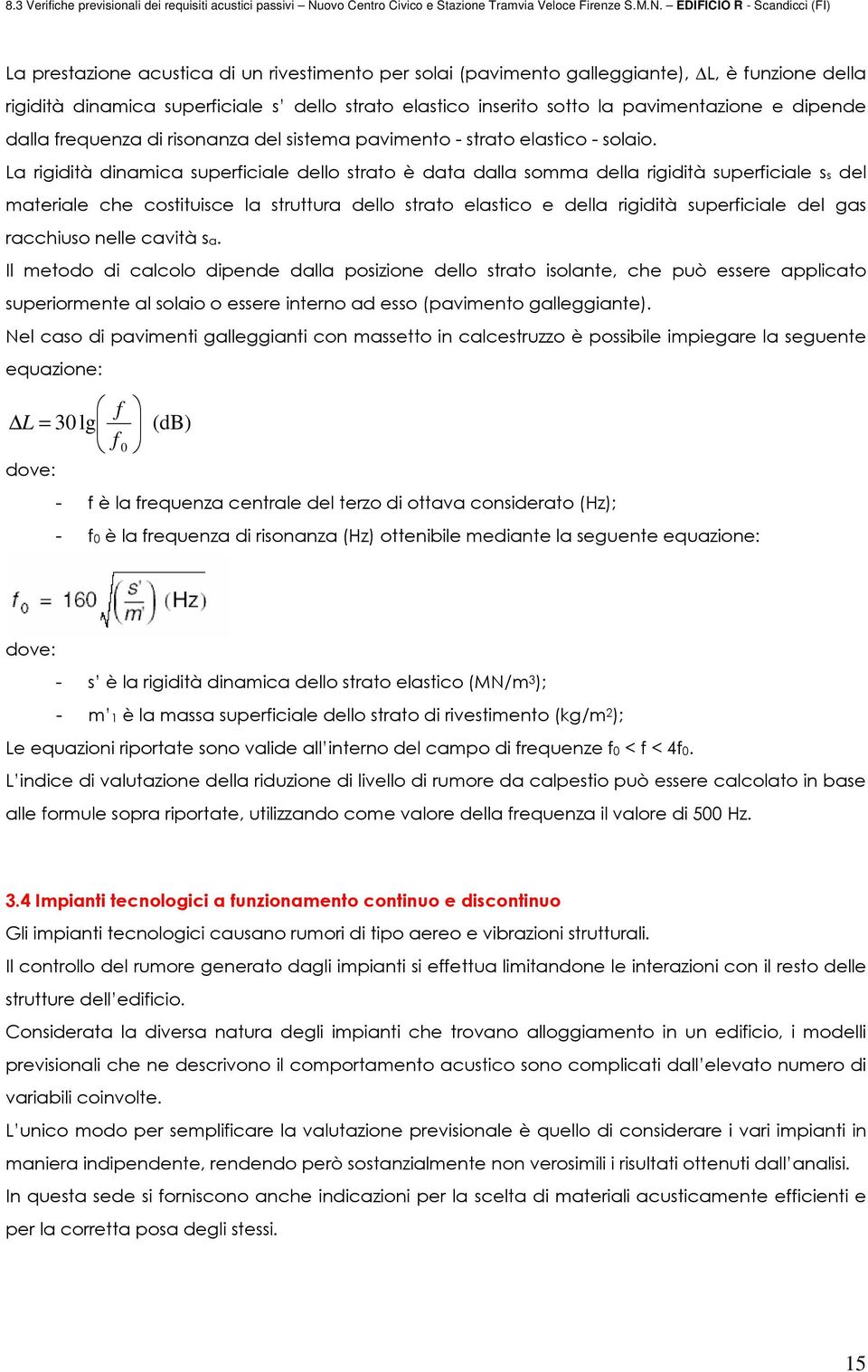 La rigidità dinamica superficiale dello strato è data dalla somma della rigidità superficiale ss del materiale che costituisce la struttura dello strato elastico e della rigidità superficiale del gas