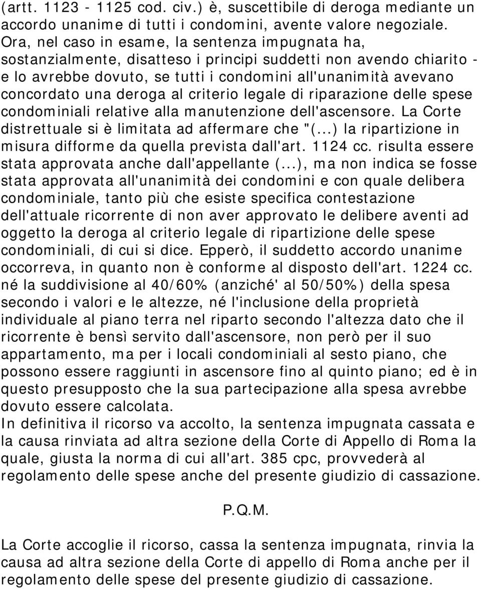 deroga al criterio legale di riparazione delle spese condominiali relative alla manutenzione dell'ascensore. La Corte distrettuale si è limitata ad affermare che "(.