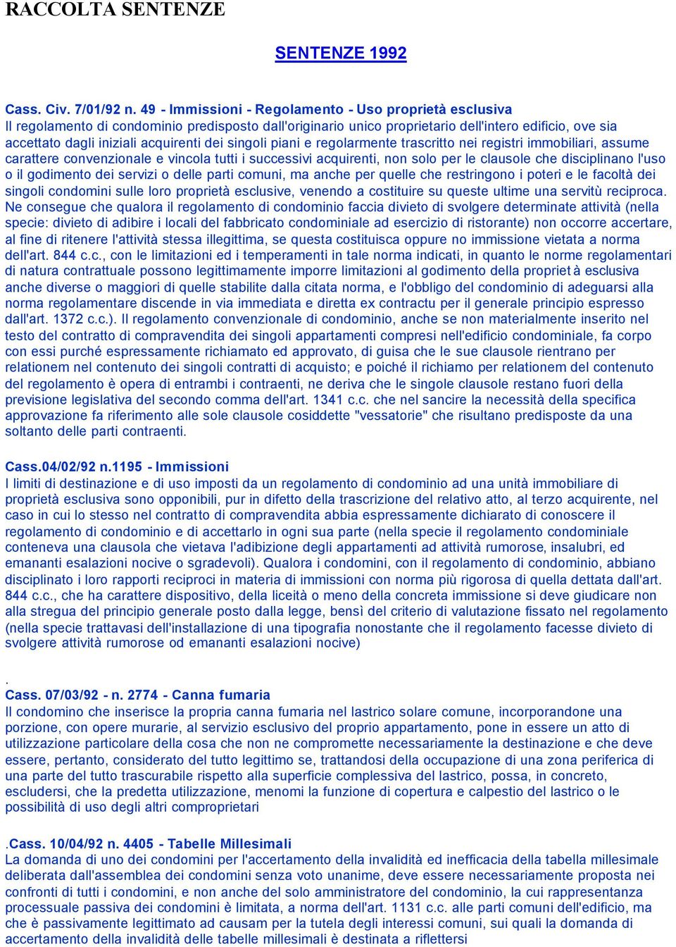 dei singoli piani e regolarmente trascritto nei registri immobiliari, assume carattere convenzionale e vincola tutti i successivi acquirenti, non solo per le clausole che disciplinano l'uso o il