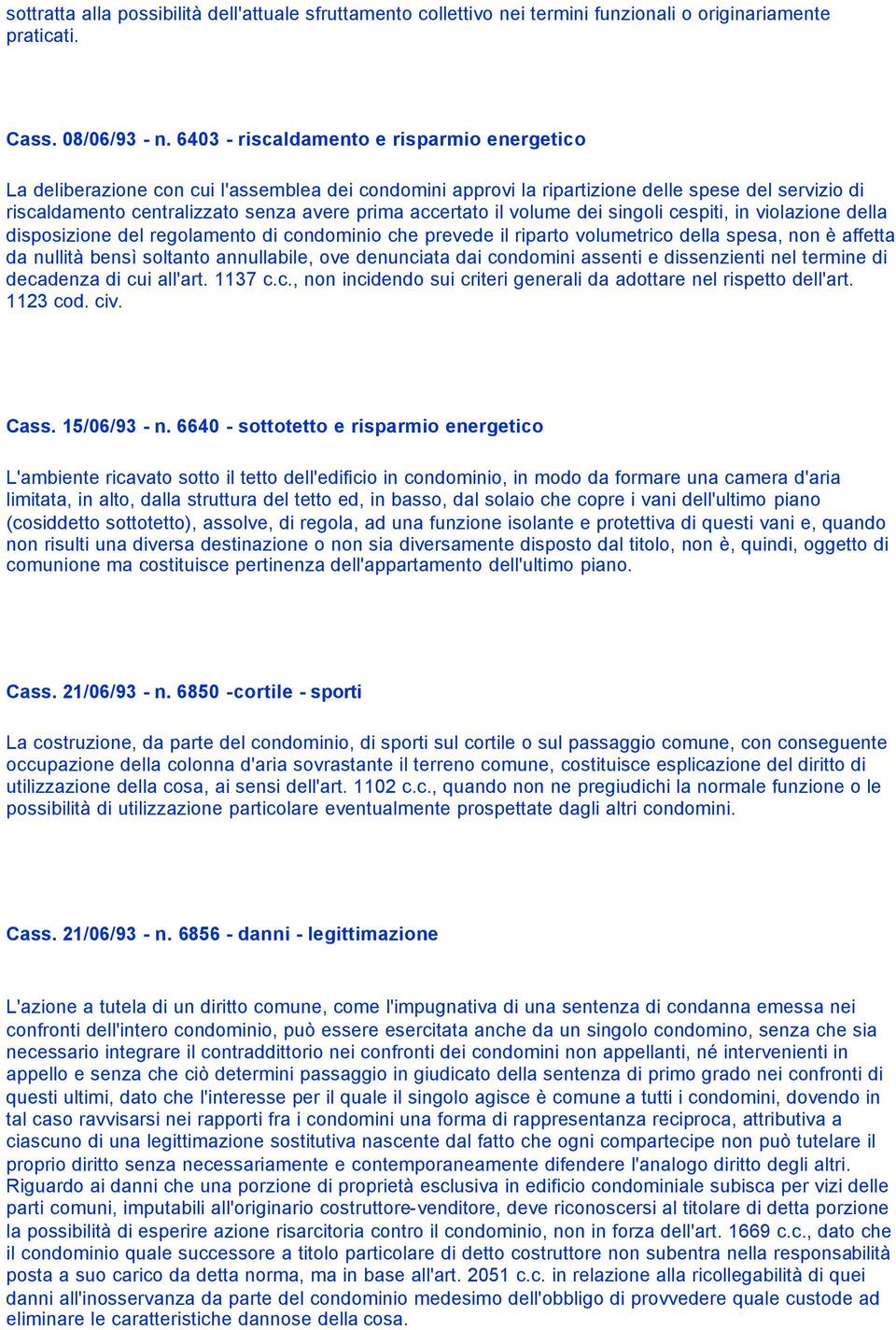 accertato il volume dei singoli cespiti, in violazione della disposizione del regolamento di condominio che prevede il riparto volumetrico della spesa, non è affetta da nullità bensì soltanto