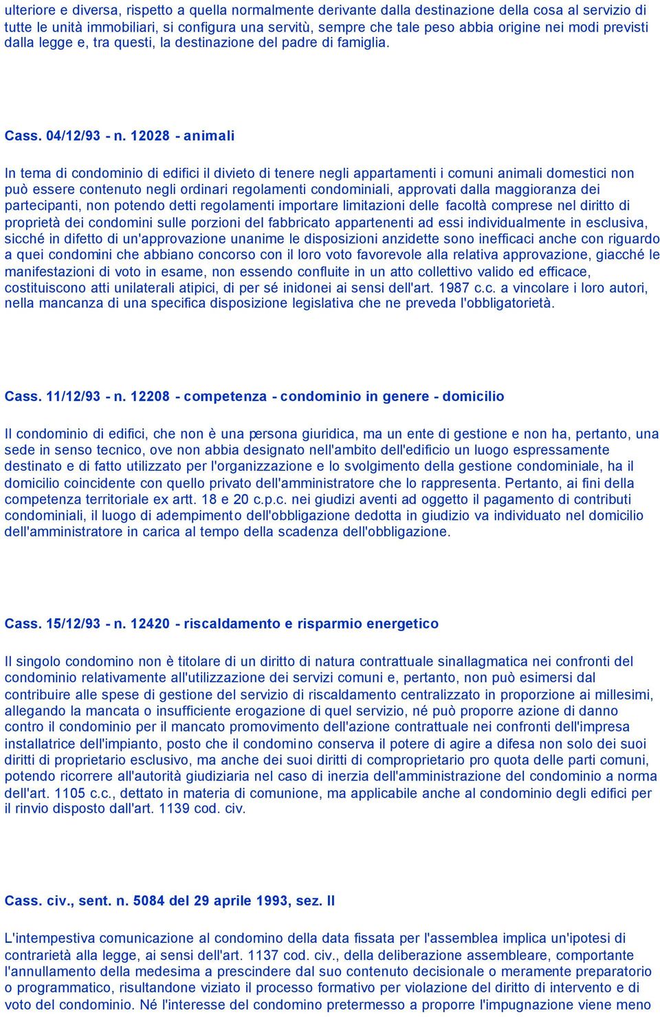 12028 - animali In tema di condominio di edifici il divieto di tenere negli appartamenti i comuni animali domestici non può essere contenuto negli ordinari regolamenti condominiali, approvati dalla