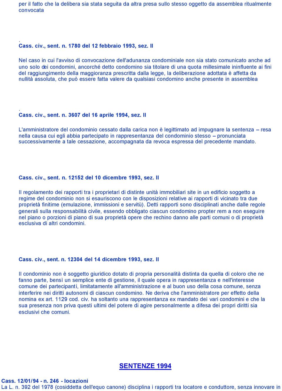 ininfluente ai fini del raggiungimento della maggioranza prescritta dalla legge, la deliberazione adottata è affetta da nullità assoluta, che può essere fatta valere da qualsiasi condomino anche