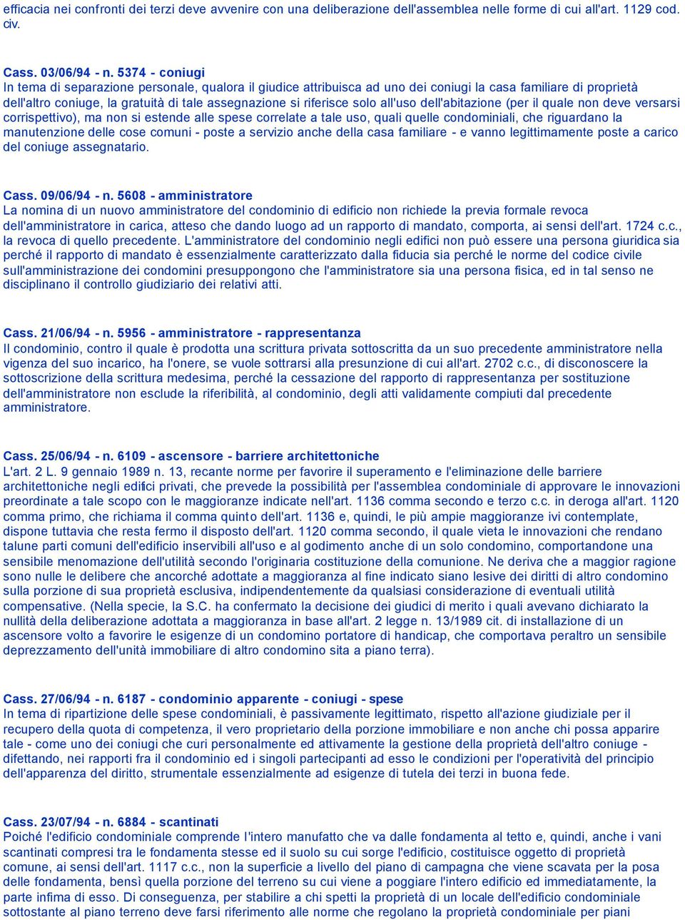 solo all'uso dell'abitazione (per il quale non deve versarsi corrispettivo), ma non si estende alle spese correlate a tale uso, quali quelle condominiali, che riguardano la manutenzione delle cose