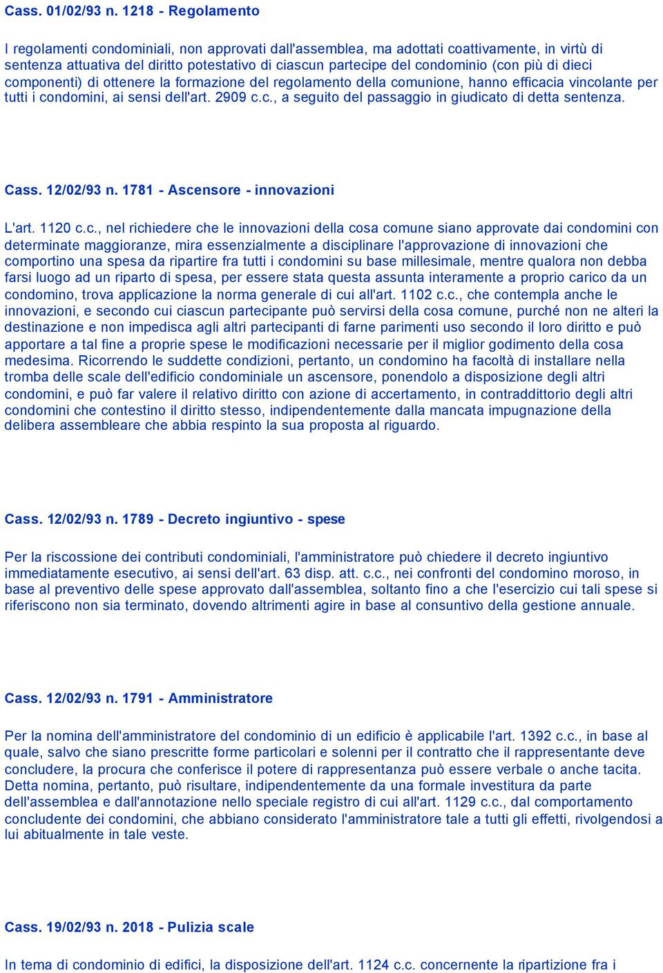 più di dieci componenti) di ottenere la formazione del regolamento della comunione, hanno efficacia vincolante per tutti i condomini, ai sensi dell'art. 2909 c.c., a seguito del passaggio in giudicato di detta sentenza.