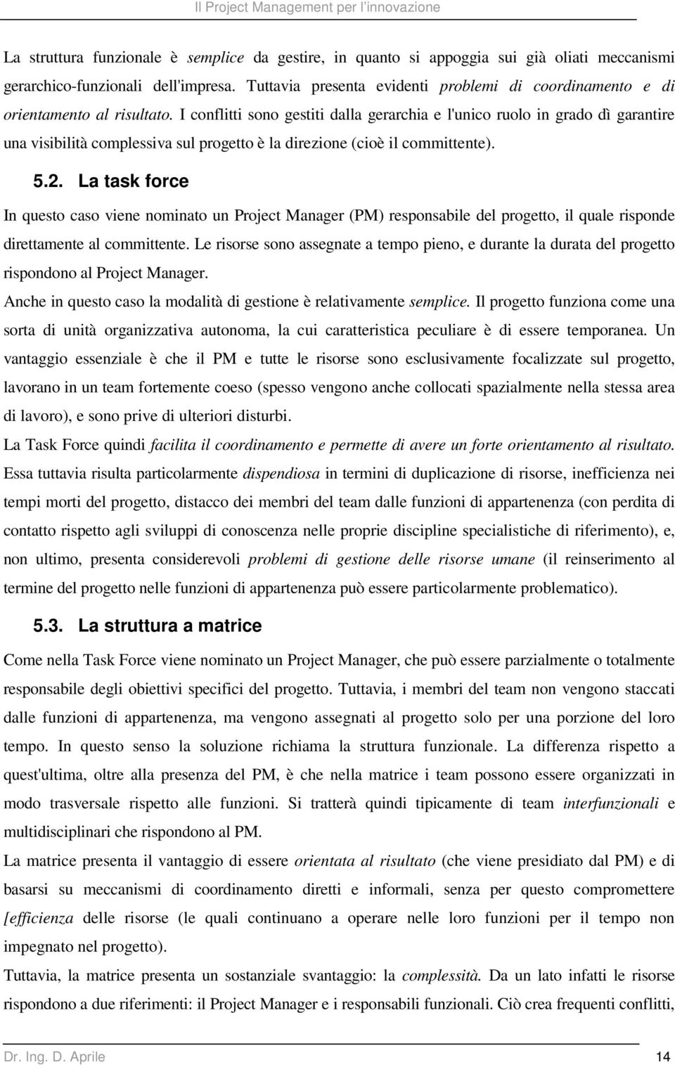 I conflitti sono gestiti dalla gerarchia e l'unico ruolo in grado dì garantire una visibilità complessiva sul progetto è la direzione (cioè il committente). 5.2.