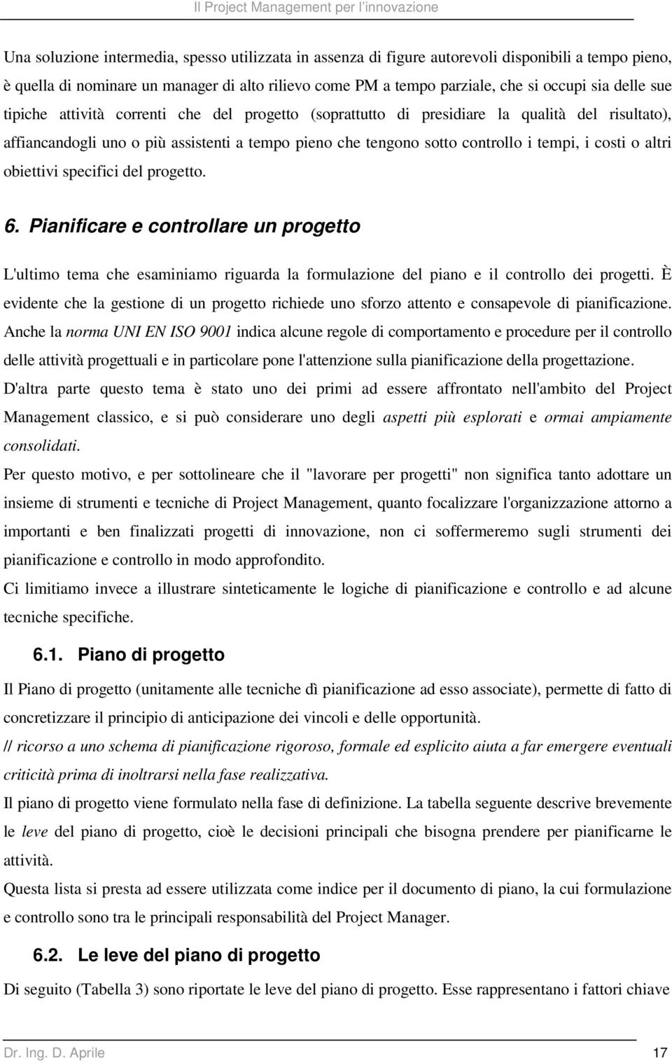 costi o altri obiettivi specifici del progetto. 6. Pianificare e controllare un progetto L'ultimo tema che esaminiamo riguarda la formulazione del piano e il controllo dei progetti.