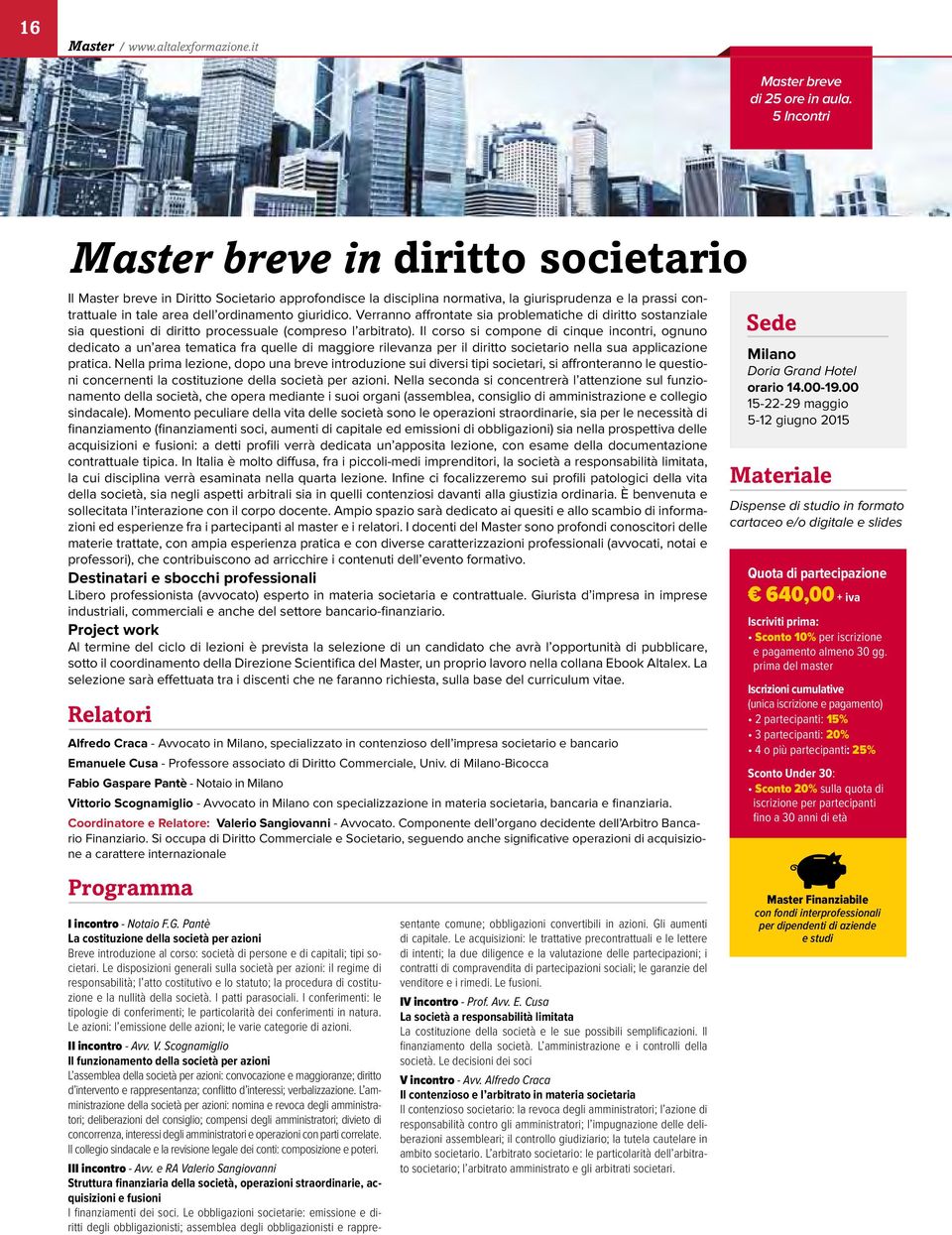 giuridico. Verranno affrontate sia problematiche di diritto sostanziale sia questioni di diritto processuale (compreso l arbitrato).