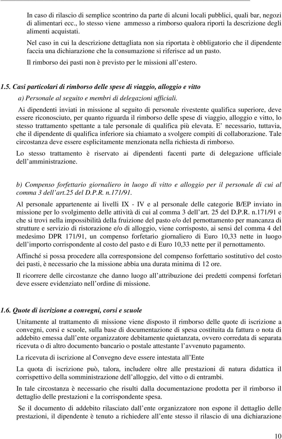 Nel caso in cui la descrizione dettagliata non sia riportata è obbligatorio che il dipendente faccia una dichiarazione che la consumazione si riferisce ad un pasto.