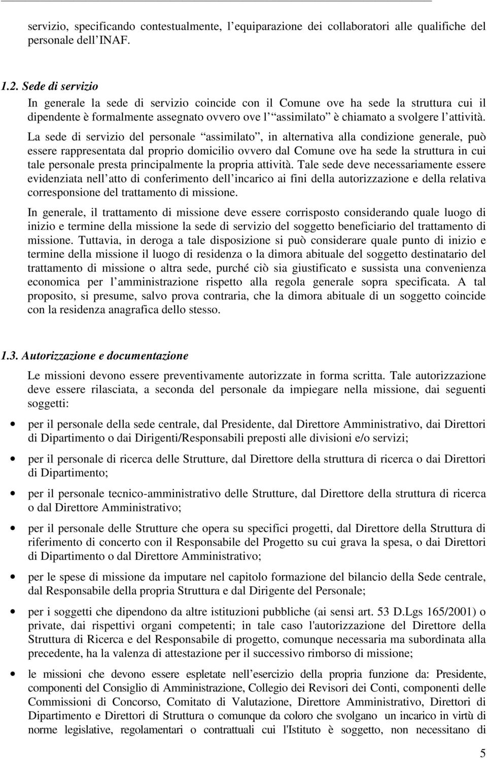 La sede di servizio del personale assimilato, in alternativa alla condizione generale, può essere rappresentata dal proprio domicilio ovvero dal Comune ove ha sede la struttura in cui tale personale