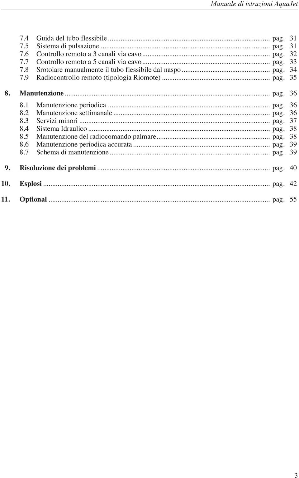 1 Manutenzione periodica... pag. 36 8.2 Manutenzione settimanale... pag. 36 8.3 Servizi minori... pag. 37 8.4 Sistema Idraulico... pag. 38 8.