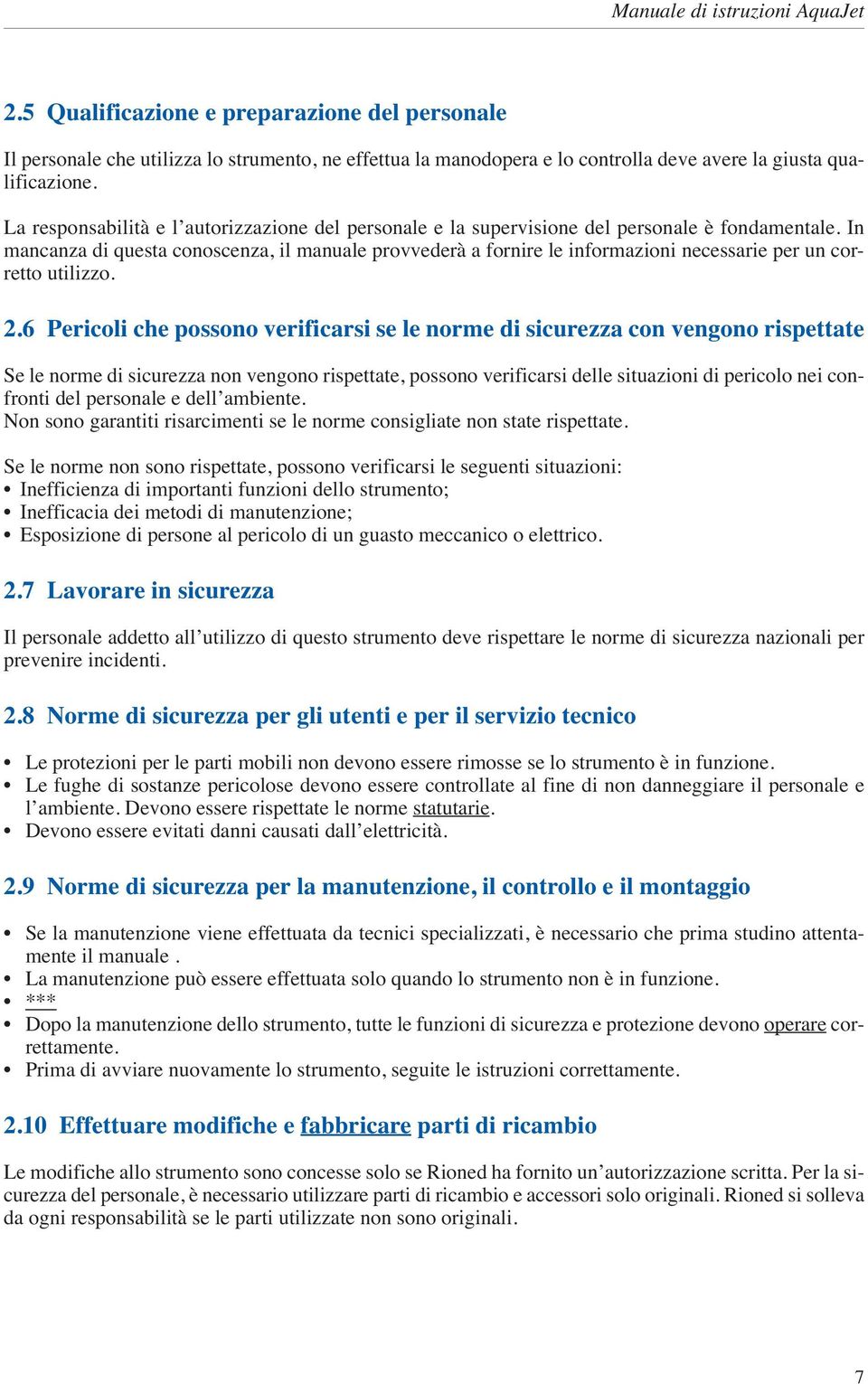 In mancanza di questa conoscenza, il manuale provvederà a fornire le informazioni necessarie per un corretto utilizzo. 2.