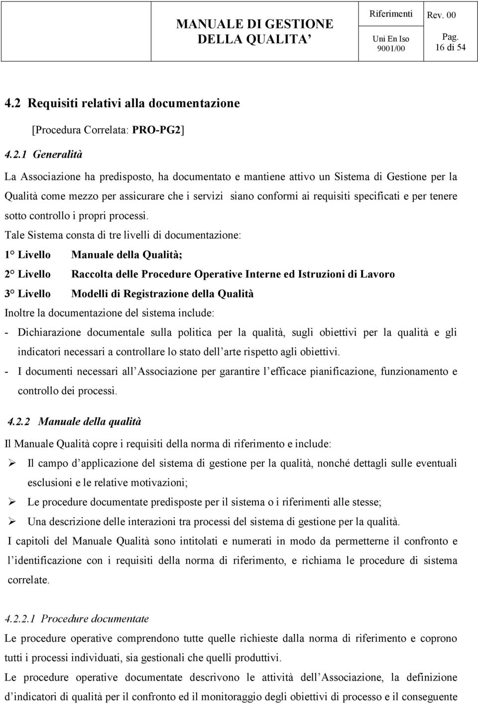 4.2.1 Generalità La Associazione ha predisposto, ha documentato e mantiene attivo un Sistema di Gestione per la Qualità come mezzo per assicurare che i servizi siano conformi ai requisiti specificati