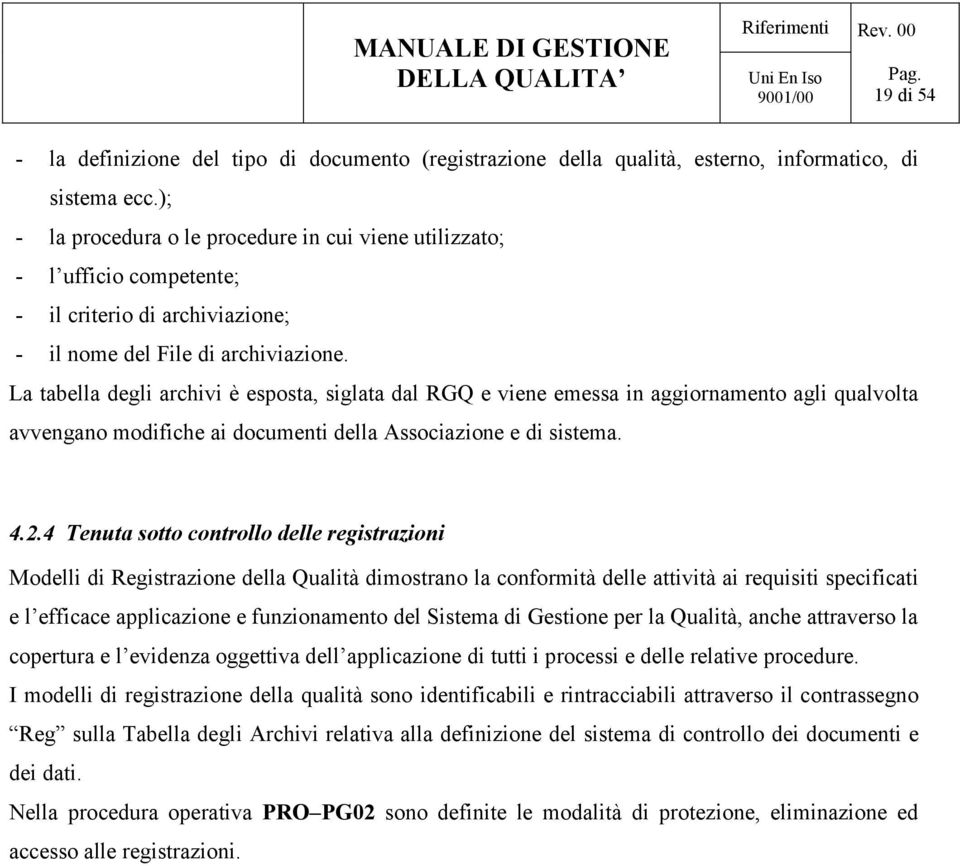 La tabella degli archivi è esposta, siglata dal RGQ e viene emessa in aggiornamento agli qualvolta avvengano modifiche ai documenti della Associazione e di sistema. 4.2.