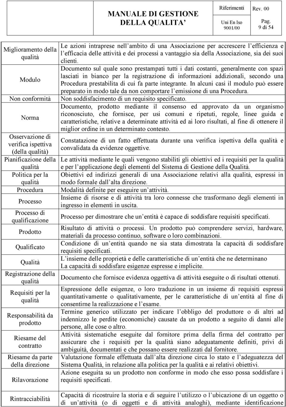 Rintracciabilità Le azioni intraprese nell ambito di una Associazione per accrescere l efficienza e l efficacia delle attività e dei processi a vantaggio sia della Associazione, sia dei suoi clienti.