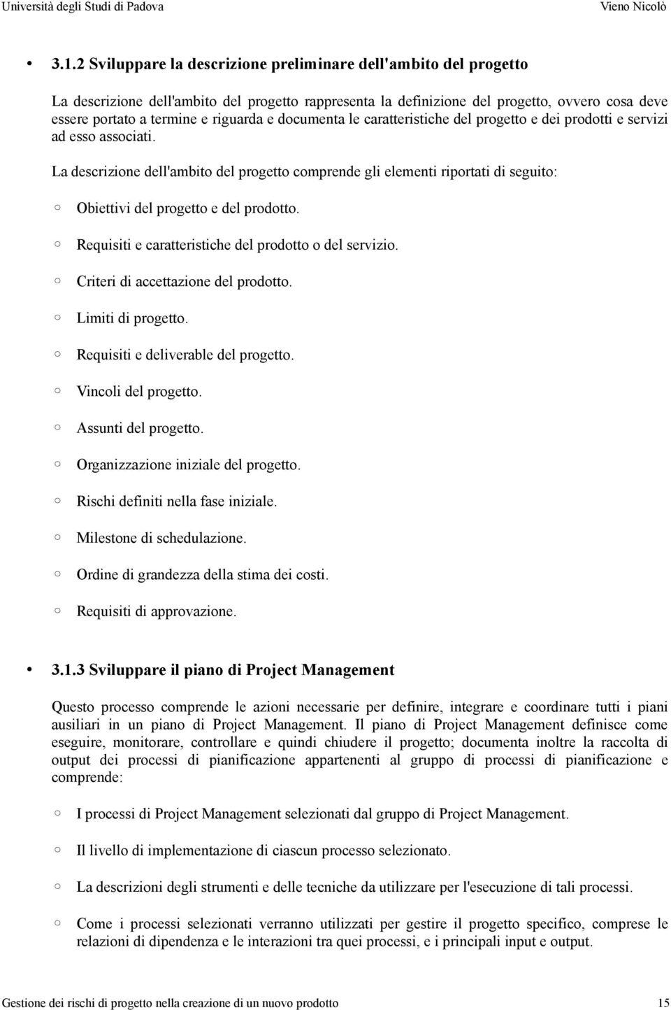 La descrizione dell'ambito del progetto comprende gli elementi riportati di seguito: Obiettivi del progetto e del prodotto. Requisiti e caratteristiche del prodotto o del servizio.