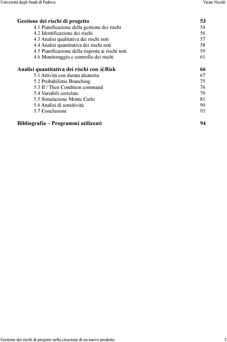 6 Monitoraggio e controllo dei rischi Analisi quantitativa dei rischi con @Risk 53 54 56 57 58 59 61 66 5.1 Attività con durata aleatoria 5.