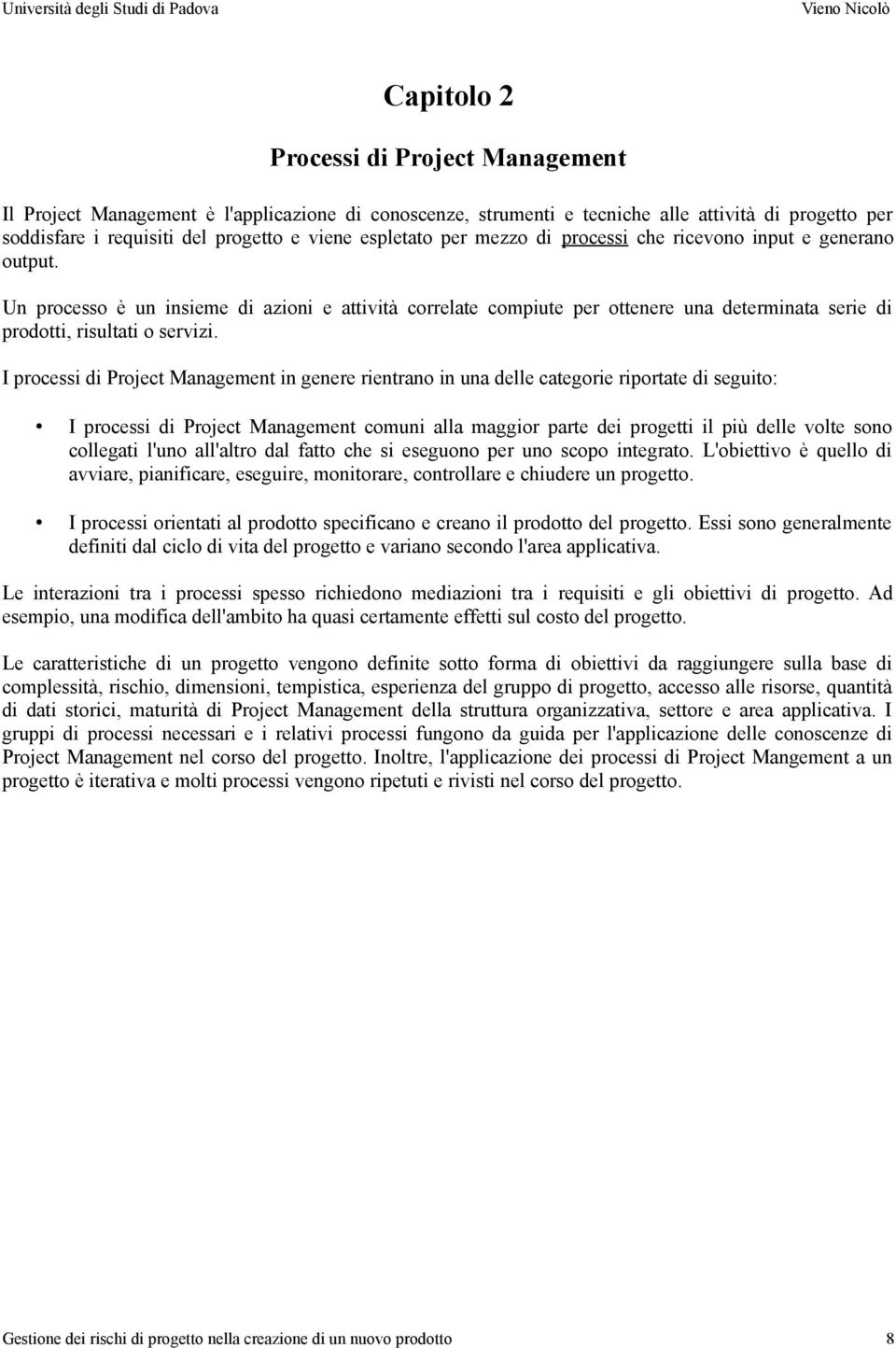 Un processo è un insieme di azioni e attività correlate compiute per ottenere una determinata serie di prodotti, risultati o servizi.