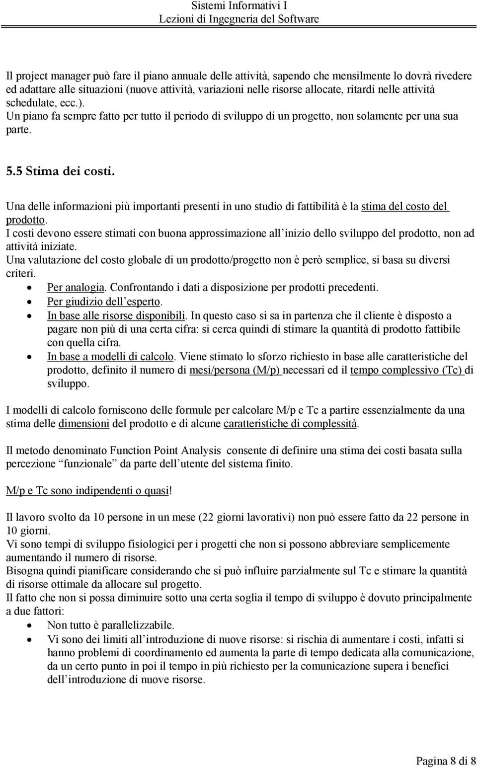 Una delle informazioni più importanti presenti in uno studio di fattibilità è la stima del costo del prodotto.