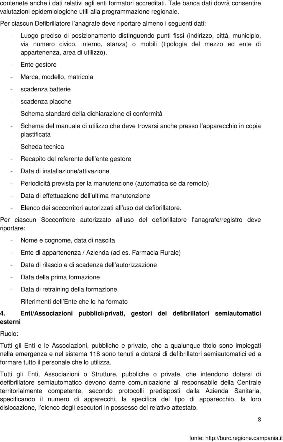 stanza) o mobili (tipologia del mezzo ed ente di appartenenza, area di utilizzo).